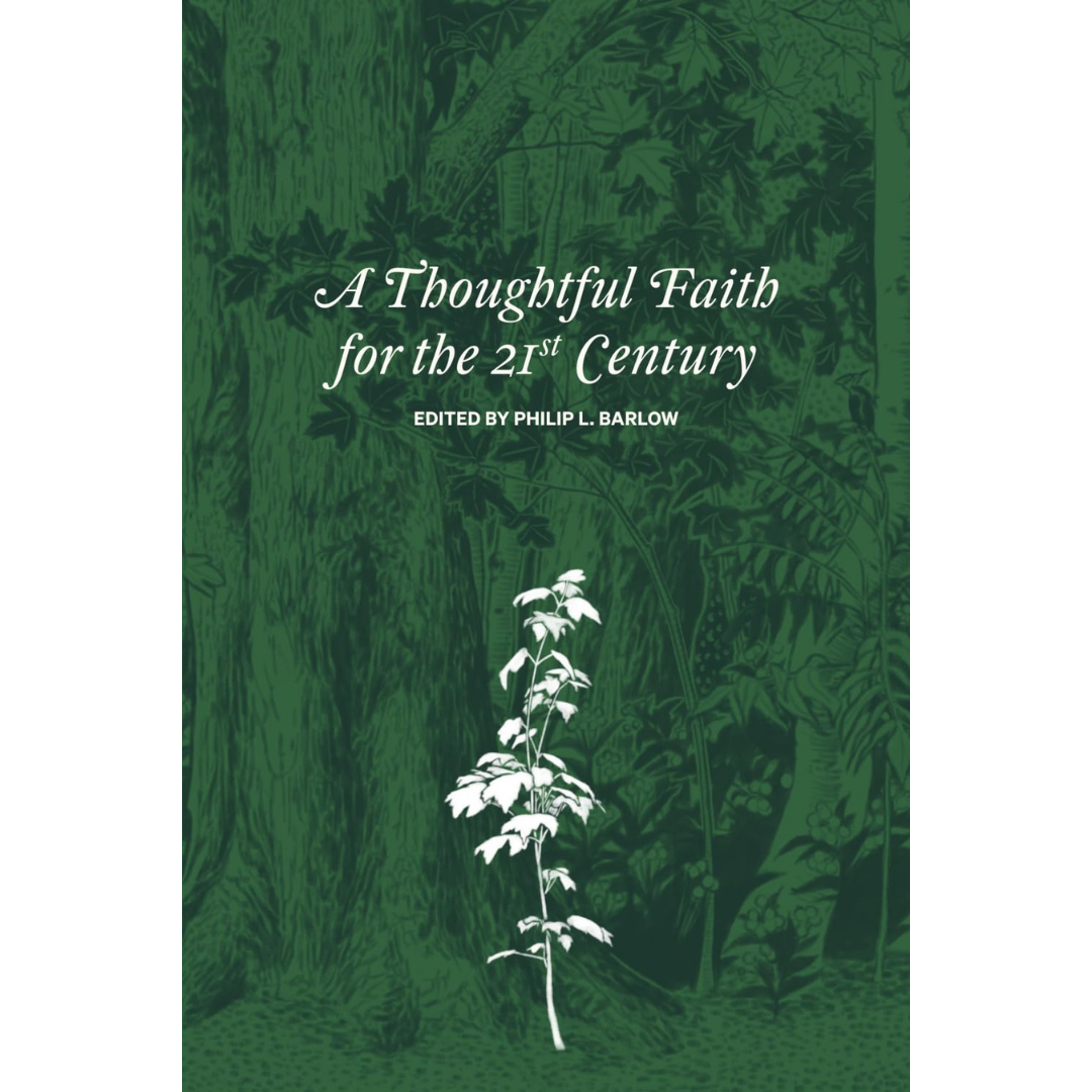 A Thoughtful Faith for the 21st Century edited by Philip L. Barlow