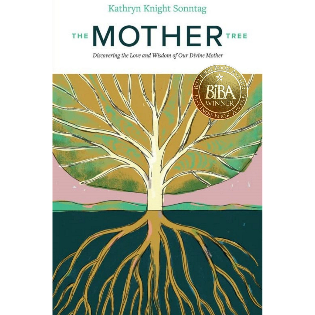 The Mother Tree: Discovering the Love and Wisdom of Our Divine Mother by Kathryn Knight Sonntag