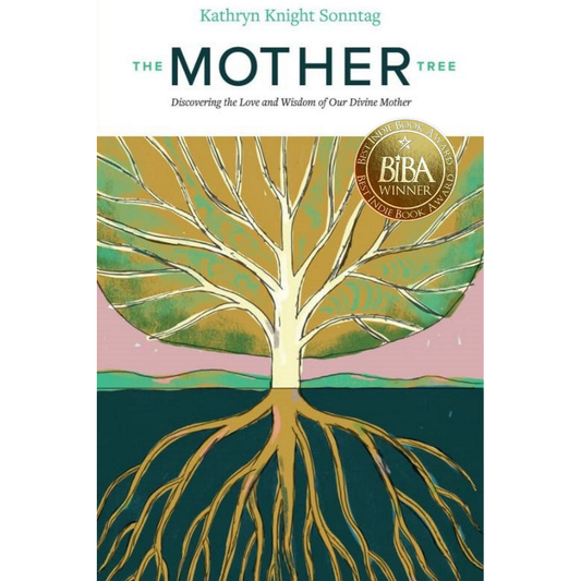 The Mother Tree: Discovering the Love and Wisdom of Our Divine Mother by Kathryn Knight Sonntag