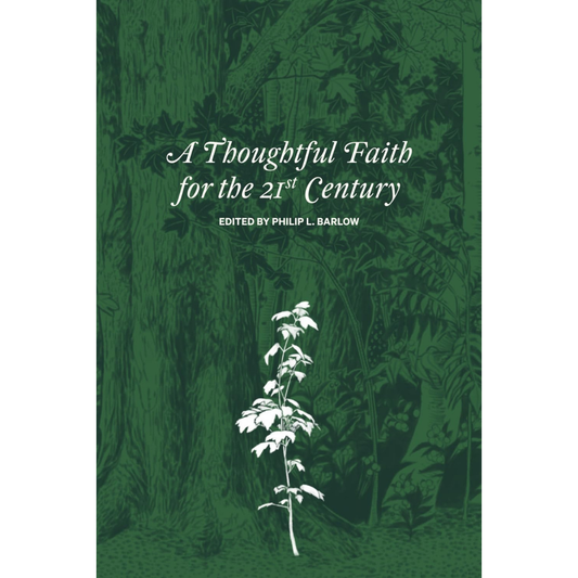 A Thoughtful Faith for the 21st Century edited by Philip L. Barlow